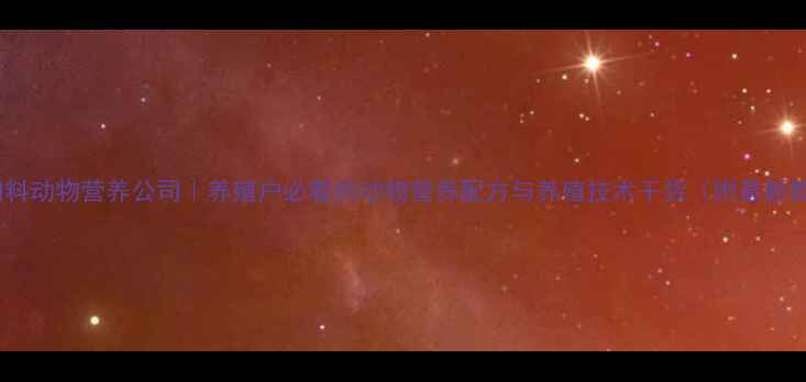 图片 🌟上海饲料动物营养公司｜养殖户必看的动物营养配方与养殖技术干货（附最新数据）🌟1