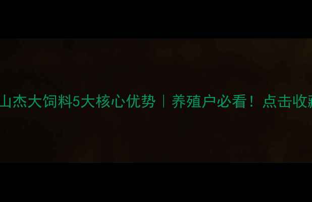 图片 🌟佛山杰大饲料5大核心优势｜养殖户必看！点击收藏🌟1