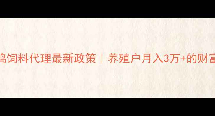图片 🌟全价鸡饲料代理最新政策｜养殖户月入3万+的财富密码🔥