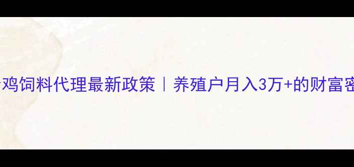 图片 🌟全价鸡饲料代理最新政策｜养殖户月入3万+的财富密码🔥1