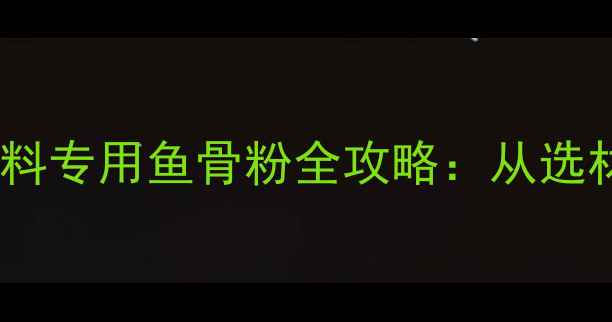 图片 🌟养殖增效新宠！猪饲料专用鱼骨粉全攻略：从选材到配方的科学指南🐷2