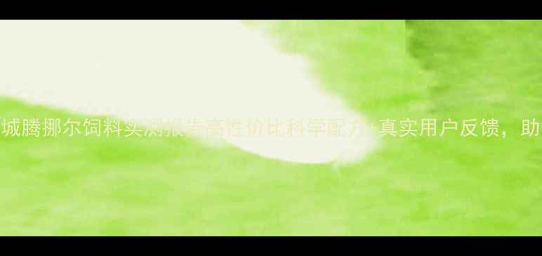 图片 🌟养殖户必看！海城腾挪尔饲料实测报告高性价比科学配方+真实用户反馈，助你养殖效益翻倍！