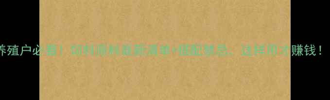 图片 🌟养殖户必看！饲料原料最新清单+搭配禁忌，这样用才赚钱！🌟2