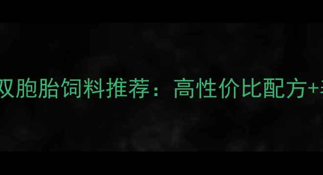 图片 🌟四川养殖户必看！双胞胎饲料推荐：高性价比配方+养殖效益提升指南🌟2