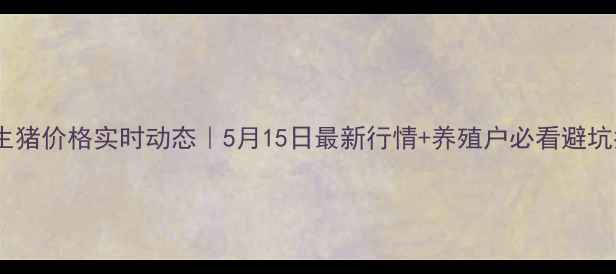 图片 🌟四川生猪价格实时动态｜5月15日最新行情+养殖户必看避坑指南💰2