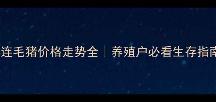 图片 🌟大连毛猪价格走势全｜养殖户必看生存指南🌟2