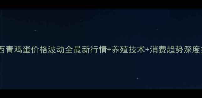 图片 🌟天津西青鸡蛋价格波动全最新行情+养殖技术+消费趋势深度报告🥚1
