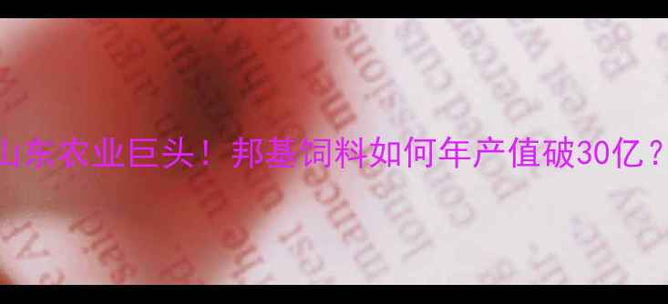 图片 🌟山东农业巨头！邦基饲料如何年产值破30亿？🌾
