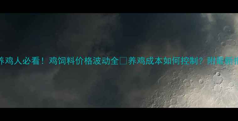 图片 🌟山旺养鸡人必看！鸡饲料价格波动全🐔养鸡成本如何控制？附最新报价表📊