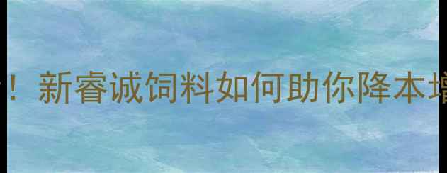 图片 🌟广东养殖户必看！新睿诚饲料如何助你降本增效？最新技术🌟2