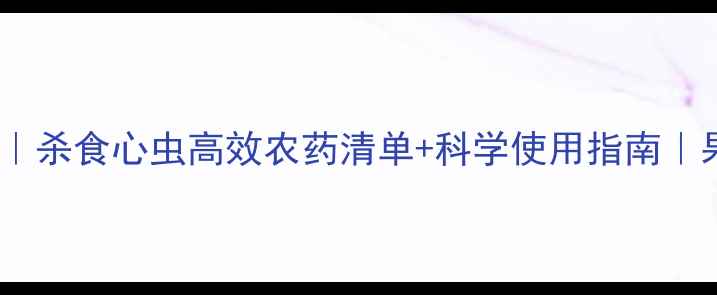 图片 🌟最新推荐｜杀食心虫高效农药清单+科学使用指南｜果农必看！2