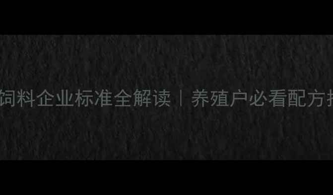 图片 🌟最新版预混合饲料企业标准全解读｜养殖户必看配方指南与行业规范1
