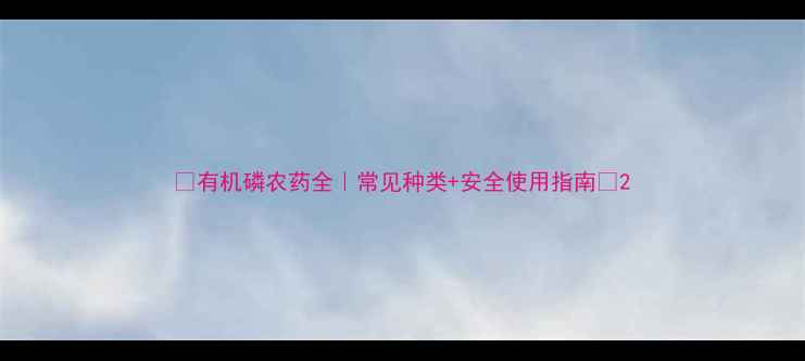 图片 🌟有机磷农药全｜常见种类+安全使用指南🌱2
