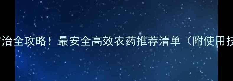 图片 🌟果虫防治全攻略！最安全高效农药推荐清单（附使用技巧）🌟1
