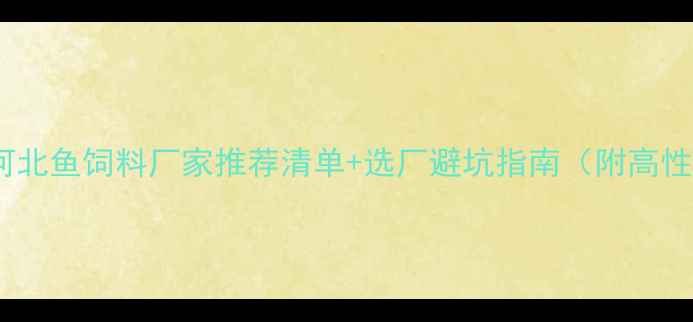 图片 🌟水产养殖必看河北鱼饲料厂家推荐清单+选厂避坑指南（附高性价比产品测评）2