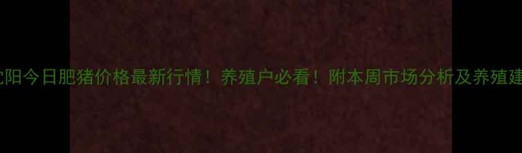 图片 🌟沈阳今日肥猪价格最新行情！养殖户必看！附本周市场分析及养殖建议1