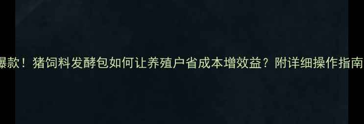 图片 🌟爆款！猪饲料发酵包如何让养殖户省成本增效益？附详细操作指南🌟1