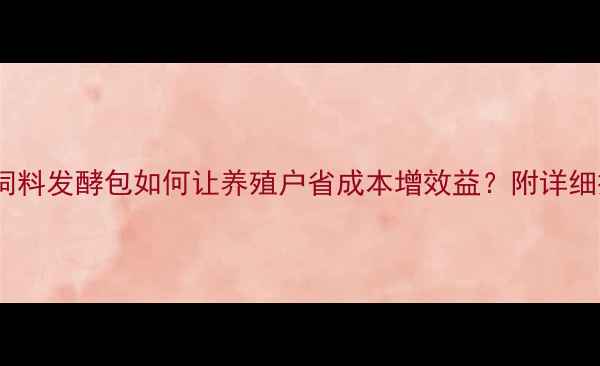 图片 🌟爆款！猪饲料发酵包如何让养殖户省成本增效益？附详细操作指南🌟2