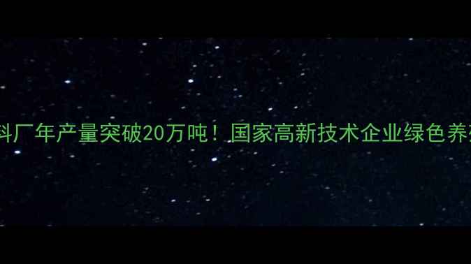 图片 🌟牡丹江饲料厂年产量突破20万吨！国家高新技术企业绿色养殖新密码🌾1