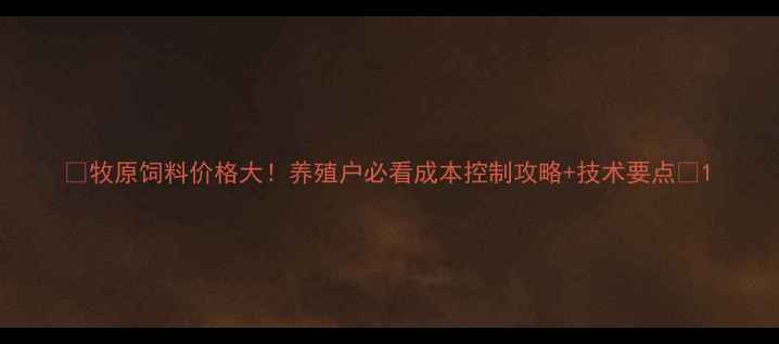 图片 🌟牧原饲料价格大！养殖户必看成本控制攻略+技术要点🐷1