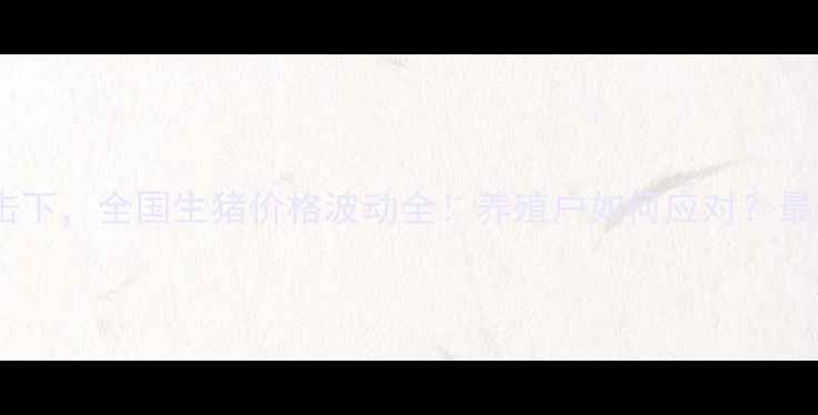 图片 🌟猪瘟疫冲击下，全国生猪价格波动全！养殖户如何应对？最新趋势🐷💰2