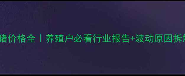 图片 🌟生猪价格全｜养殖户必看行业报告+波动原因拆解💼2