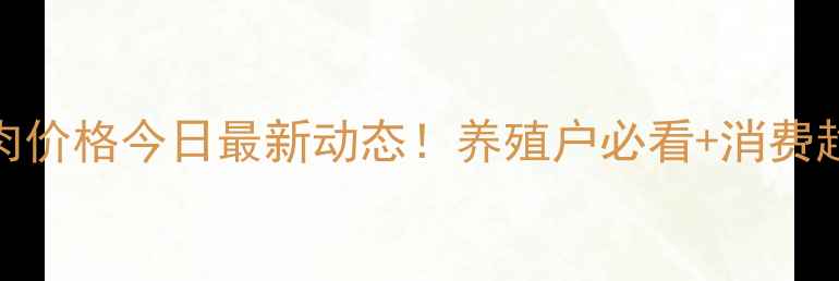 图片 🌟福建猪肉价格今日最新动态！养殖户必看+消费趋势分析🐷