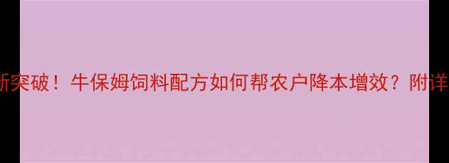 图片 🌟科学养殖新突破！牛保姆饲料配方如何帮农户降本增效？附详细使用指南2