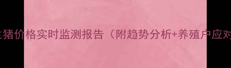 图片 🌟秦皇岛生猪价格实时监测报告（附趋势分析+养殖户应对策略）🌟1