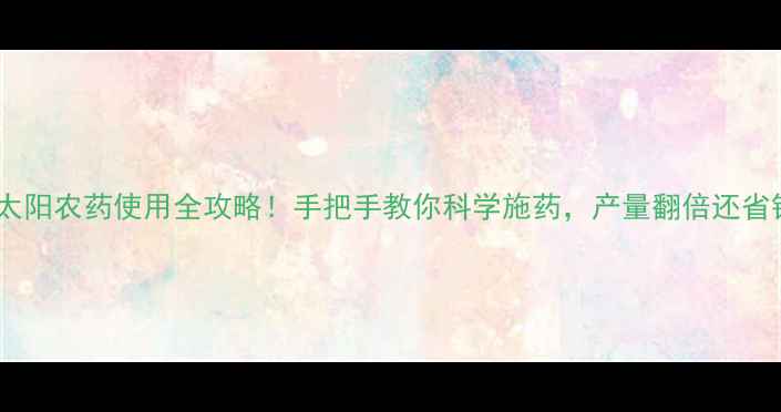 图片 🌟红太阳农药使用全攻略！手把手教你科学施药，产量翻倍还省钱💰1