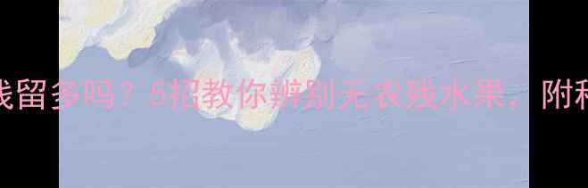 图片 🌟红石榴农药残留多吗？5招教你辨别无农残水果，附种植避坑指南🌟