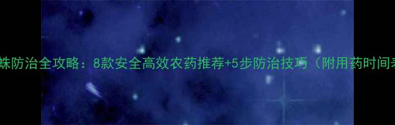 图片 🌟红蜘蛛防治全攻略：8款安全高效农药推荐+5步防治技巧（附用药时间表）🌟1