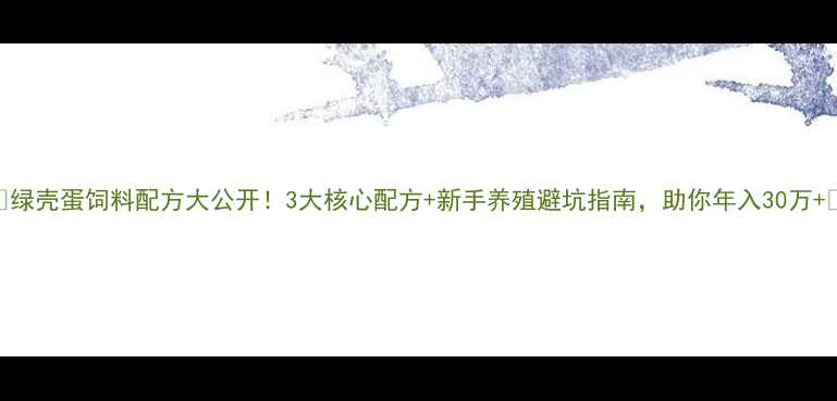 图片 🌟绿壳蛋饲料配方大公开！3大核心配方+新手养殖避坑指南，助你年入30万+🐔