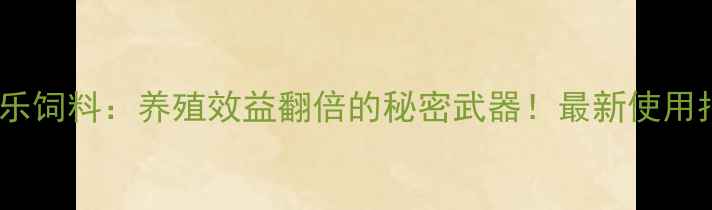 图片 🌟菌态乐饲料：养殖效益翻倍的秘密武器！最新使用指南🌟2