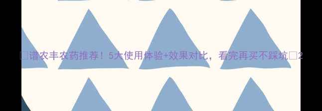 图片 🌟谱农丰农药推荐！5大使用体验+效果对比，看完再买不踩坑🌟2