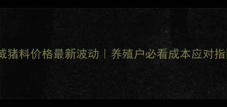 图片 🌟通威猪料价格最新波动｜养殖户必看成本应对指南🌟1