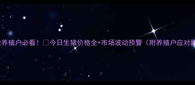 图片 🌟雅安养殖户必看！🐷今日生猪价格全+市场波动预警（附养殖户应对指南）1
