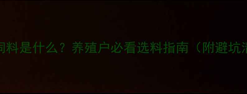 图片 🌟预混饲料是什么？养殖户必看选料指南（附避坑清单）🌟