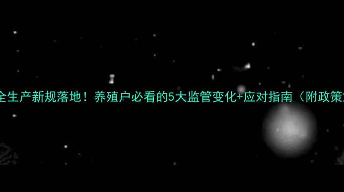 图片 🌟饲料安全生产新规落地！养殖户必看的5大监管变化+应对指南（附政策解读）🌟1