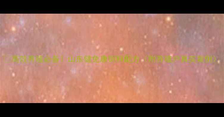 图片 🌟高效养殖必备！山东健免康饲料配方（附养殖户真实案例）