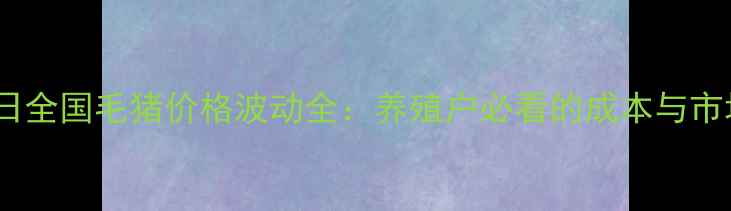 图片 🌱2月3日全国毛猪价格波动全：养殖户必看的成本与市场趋势1