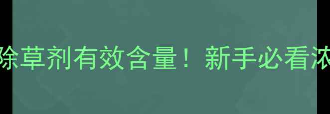 图片 🌱3步教你算出除草剂有效含量！新手必看浓度换算公式🌱2