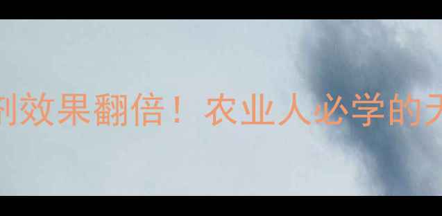 图片 🌱5种生物杀菌剂效果翻倍！农业人必学的天然防控攻略🌿2