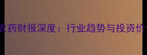 图片 🌱RNAi农药财报深度：行业趋势与投资价值全！1