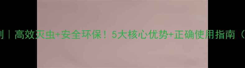 图片 🌱一刺清杀虫剂｜高效灭虫+安全环保！5大核心优势+正确使用指南（附真实案例）1