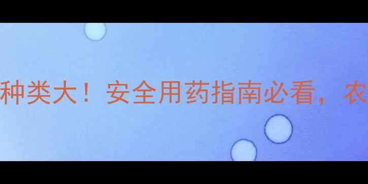 图片 🌱中国农药种类大！安全用药指南必看，农民必收藏🌾