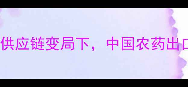 图片 🌱中国农药进出口全📊全球供应链变局下，中国农药出口量增进口降的深层逻辑💡2