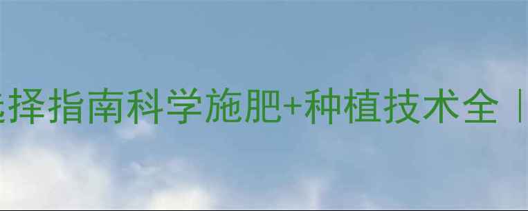 图片 🌱中国农药选择指南科学施肥+种植技术全｜新手必看！2