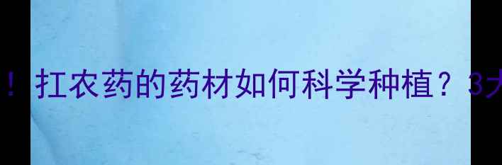 图片 🌱中药材种植新趋势！扛农药的药材如何科学种植？3大技巧助你稳赚收益2