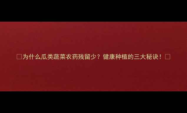 图片 🌱为什么瓜类蔬菜农药残留少？健康种植的三大秘诀！🌱